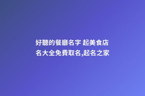 好聽的餐廳名字 起美食店名大全免費取名,起名之家-第1張-店鋪起名-玄機派